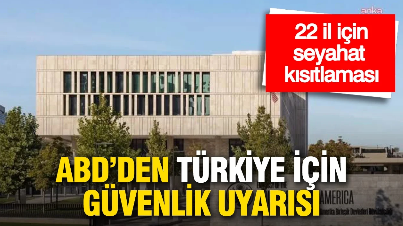 ABD’den Türkiye için güvenlik uyarısı: 22 il için seyahat kısıtlaması