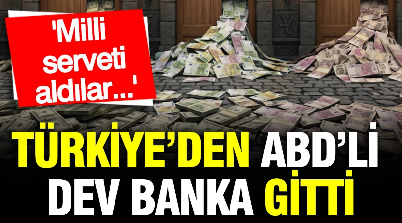 Türkiye’den ABD’li dev banka gitti: Milli serveti alıp kapıyı kapattı
